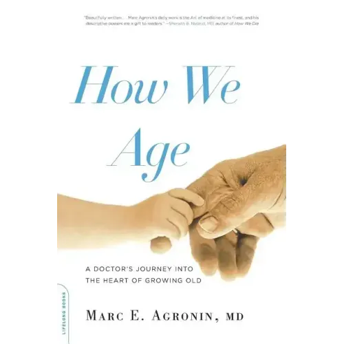 How We Age: A Doctor's Journey Into the Heart of Growing Old