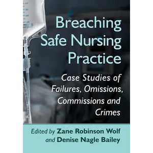 Breaching Safe Nursing Practice: Case Studies of Failures, Omissions, Commissions and Crimes - Paperback