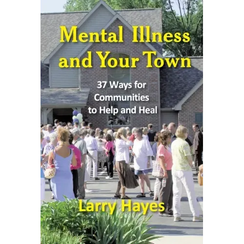 Mental Illness and Your Town: 37 Ways for Communities to Help and Heal