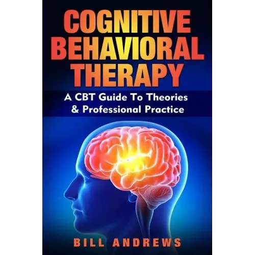 Cognitive Behavioral Therapy - A CBT Guide To Theories & Professional Practice