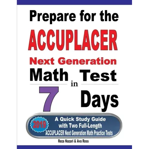 Prepare for the ACCUPLACER Next Generation Math Test in 7 Days: A Quick Study Guide with Two Full-Length ACCUPLACER Math Practice Tests