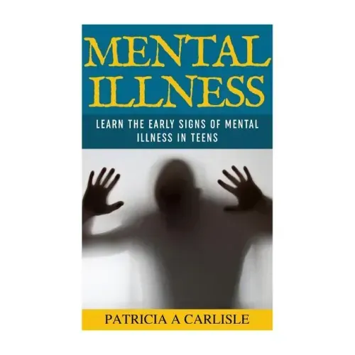Mental Illness: Learn The Early Signs of Mental Illness in Teens