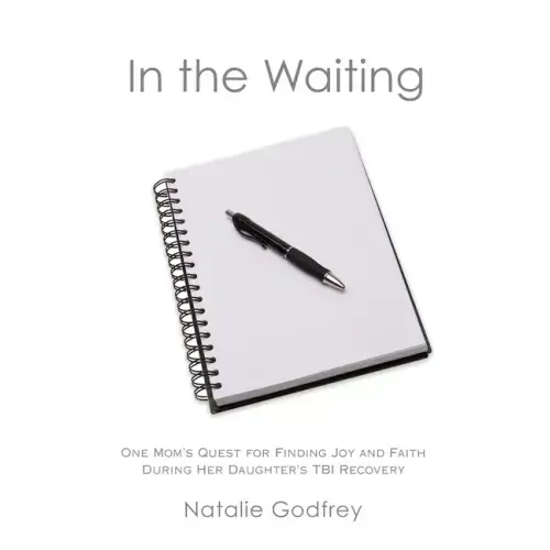 In the Waiting: One Mom's Quest for Finding Joy and Faith During Her Daughter's TBI Recovery