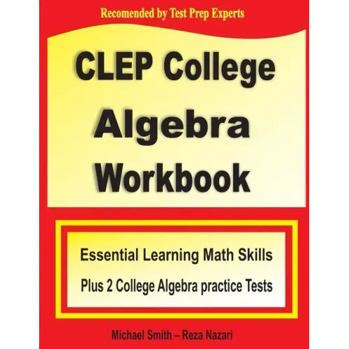 CLEP College Algebra Workbook: Essential Learning Math Skills Plus Two College Algebra Practice Tests
