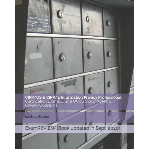 CIPP/US & CIPP/E Information Privacy Professional Certification Exams ExamFOCUS Study Notes & Review Questions 2018/19 Edition