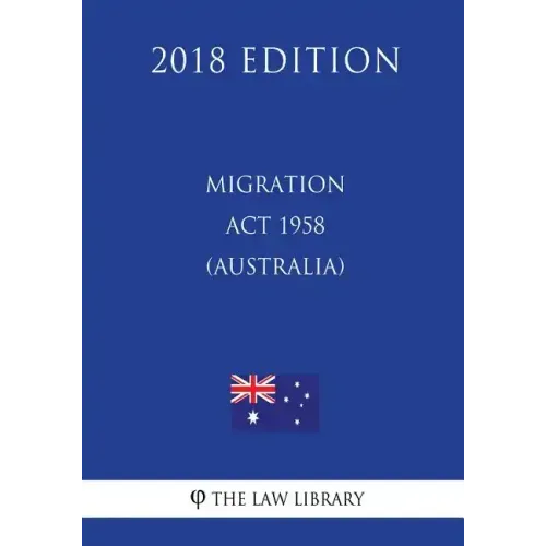 Migration Act 1958 (Australia) (2018 Edition)