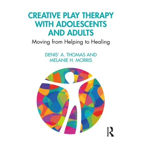 Creative Play Therapy with Adolescents and Adults: Moving from Helping to Healing