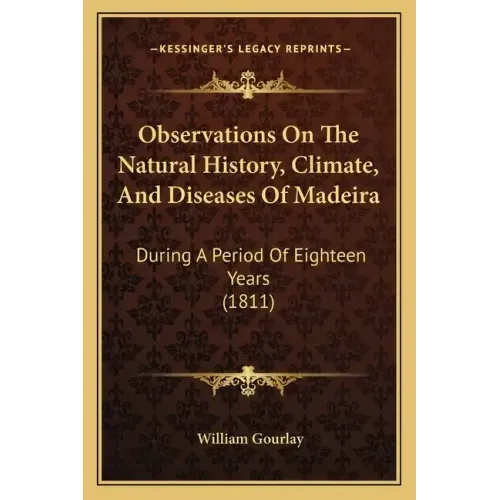 Observations On The Natural History, Climate, And Diseases Of Madeira: During A Period Of Eighteen Years (1811)