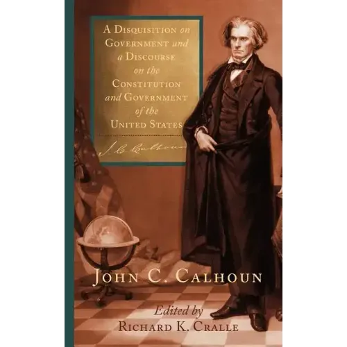 A Disquisition on Government and a Discourse on the Constitution and Government of the United States