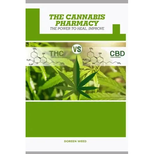 The Cannabis Pharmacy Oil: Cannabis Properties, Strains, Medical Usage, THC And CBD - The Power to Heal, Improve
