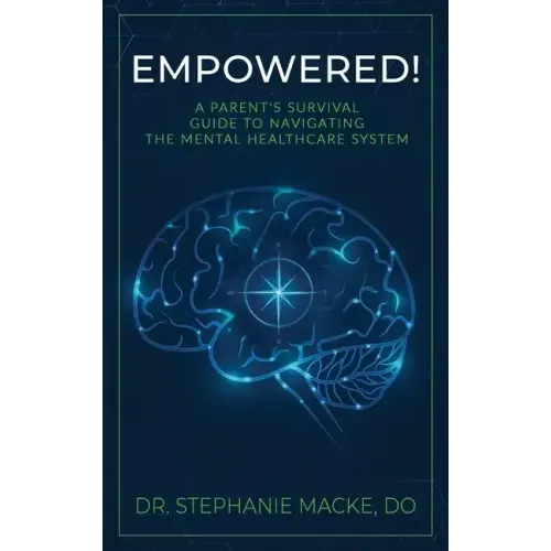 Empowered!: A Parent's Survival Guide to Navigating the Mental Healthcare System