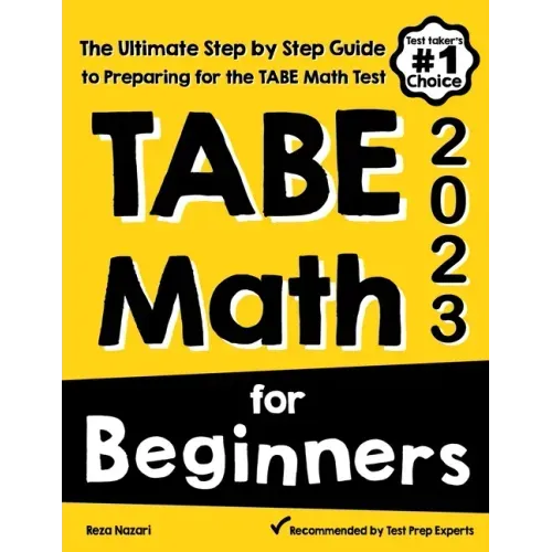TABE Math for Beginners: The Ultimate Step by Step Guide to Preparing for the TABE 11 & 12 Math Level D Test