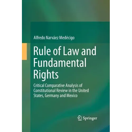 Rule of Law and Fundamental Rights: Critical Comparative Analysis of Constitutional Review in the United States, Germany and Mexico