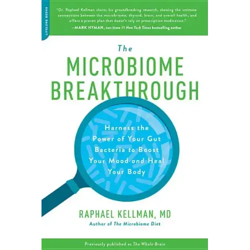 Microbiome Breakthrough: Harness the Power of Your Gut Bacteria to Boost Your Mood and Heal Your Body