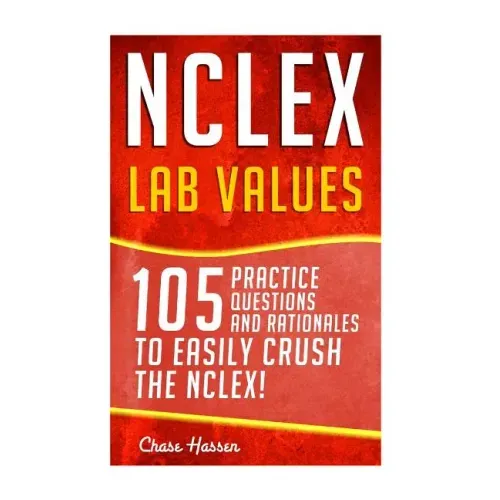 NCLEX: Lab Values: 105 Nursing Practice Questions & Rationales to EASILY Crush the NCLEX!