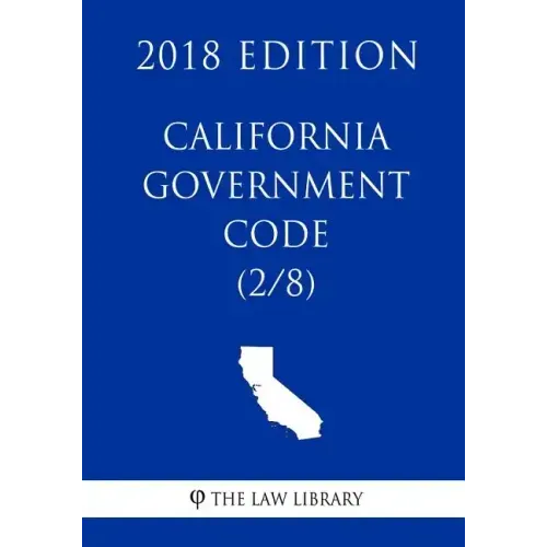 California Government Code (2/8) (2018 Edition)