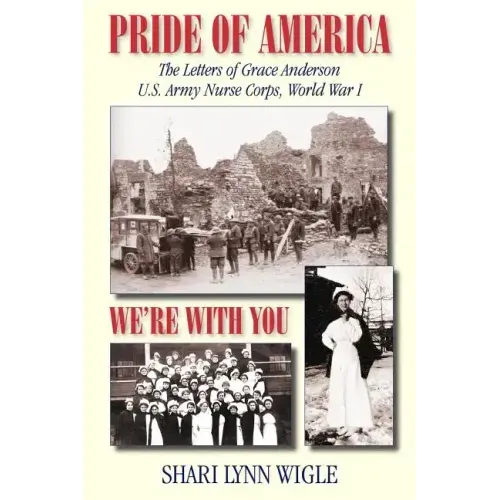 Pride of America: The Letters of Grace Anderson U.S. Army Nurse Corps, World War I