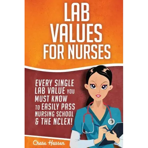 Lab Values for Nurses: Every Single Lab Value You Must Know To Easily Pass Nursing School & The NCLEX!