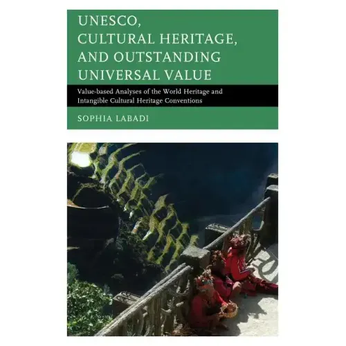 UNESCO, Cultural Heritage, and Outstanding Universal Value: Value-based Analyses of the World Heritage and Intangible Cultural Heritage Conventions