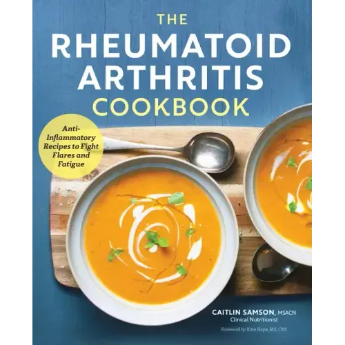 The Rheumatoid Arthritis Cookbook: Anti-Inflammatory Recipes to Fight Flares and Fatigue