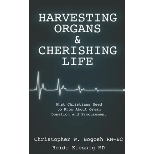 Harvesting Organs & Cherishing Life: What Christians Need to Know About Organ Donation and Procurement