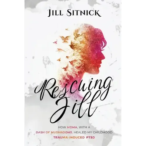 Rescuing Jill: How MDMA with a Dash of Mushrooms Healed My Childhood Trauma-Induced PTSD