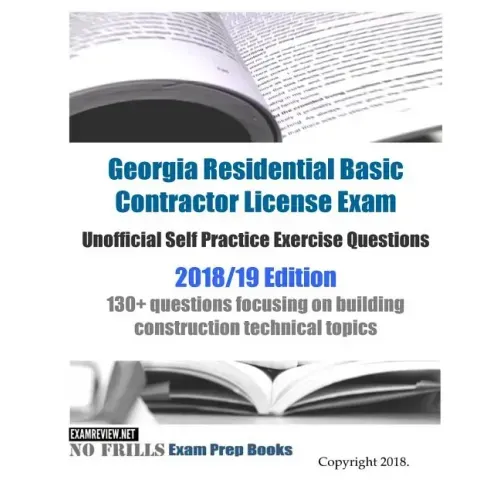 Georgia Residential Basic Contractor License Exam Unofficial Self Practice Exercise Questions 2018/19 Edition: 130+ questions focusing on building con