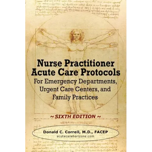 Nurse Practitioner Acute Care Protocols - SIXTH EDITION: For Emergency Departments, Urgent Care Centers, and Family Practices