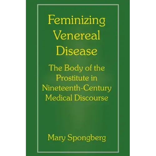 Feminizing Venereal Disease: The Body of the Prostitute in Nineteenth-Century Medical Discourse