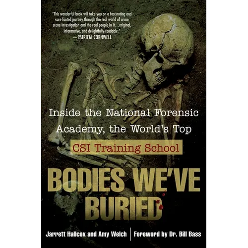 Bodies We've Buried: Inside the National Forensic Academy, the World's Top Csi Trainingschool