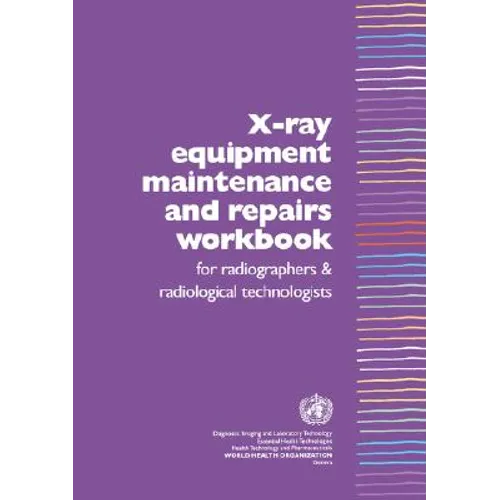 X-Ray Equipment Maintenance and Repairs Workbook for Radiographers and Radiological Technologists [op]