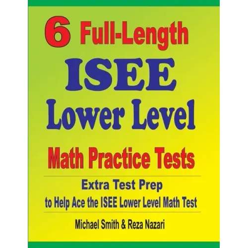 6 Full-Length ISEE Lower Level Math Practice Tests: Extra Test Prep to Help Ace the ISEE Lower Level Math Test