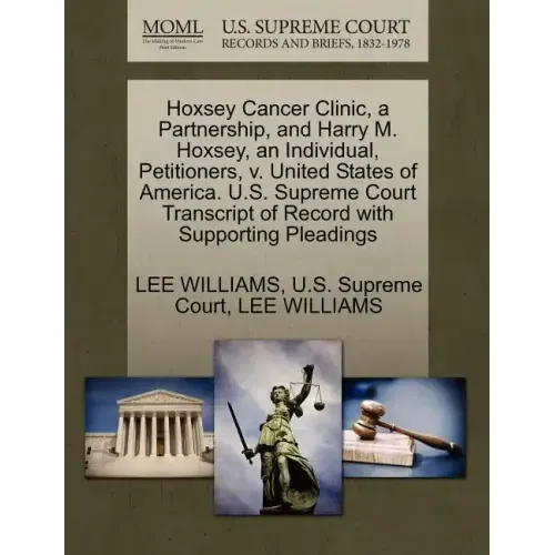 Hoxsey Cancer Clinic, a Partnership, and Harry M. Hoxsey, an Individual, Petitioners, V. United States of America. U.S. Supreme Court Transcript of Re