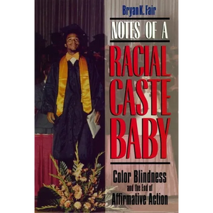 Notes of a Racial Caste Baby: Color Blindness and the End of Affirmative Action - Hardcover