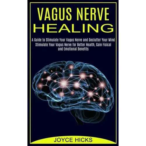Vagus Nerve Healing: A Guide to Stimulate Your Vagus Nerve and Declutter Your Mind (Stimulate Your Vagus Nerve for Better Health, Gain Fisi
