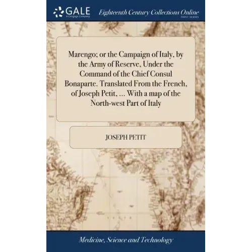 Marengo; or the Campaign of Italy, by the Army of Reserve, Under the Command of the Chief Consul Bonaparte. Translated From the French, of Joseph Peti
