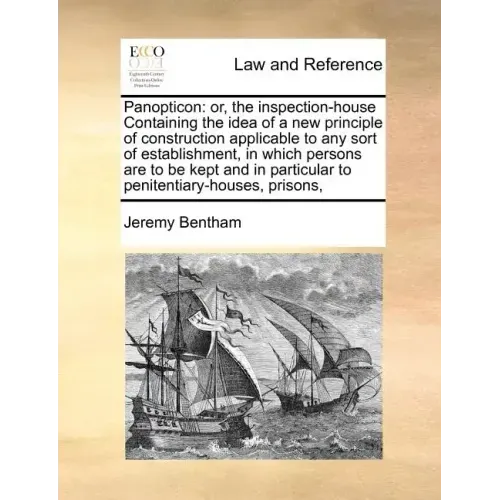 Panopticon: or, the inspection-house Containing the idea of a new principle of construction applicable to any sort of establishmen