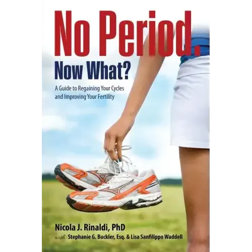 No Period. Now What?: A Guide to Regaining Your Cycles and Improving Your Fertility