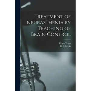 Treatment of Neurasthenia by Teaching of Brain Control - Paperback