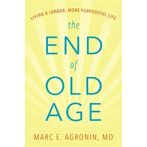The End of Old Age: Living a Longer, More Purposeful Life