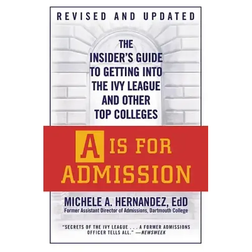 A is for Admission: The Insider's Guide to Getting Into the Ivy League and Other Top Colleges