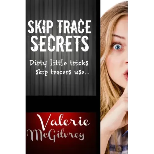Skip Trace Secrets: Dirty little tricks skip tracers use...