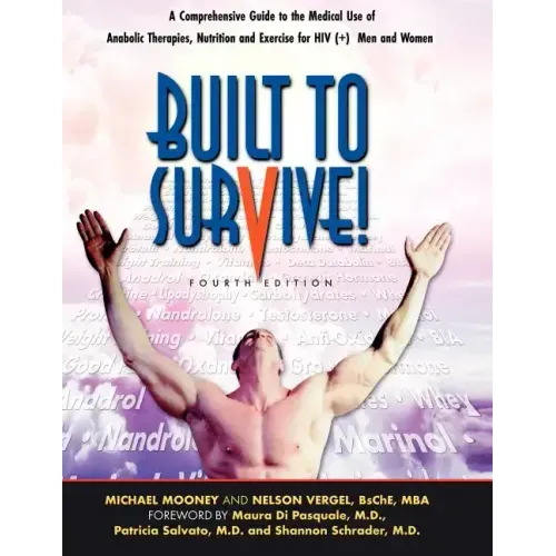 Built to Survive: A Comprehensive Guide to the Medical Use of Anabolic Therapies, Nutrition and Exercise for HIV+ Men and Women