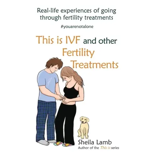 This is IVF and other Fertility Treatments: Real-life experiences of going through fertility treatments