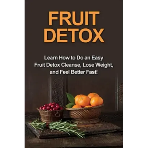 Fruit Detox: Learn how to do an easy fruit detox cleanse, lose weight, and feel better fast!