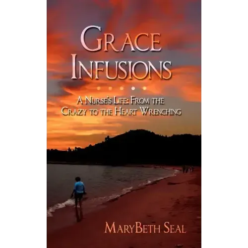 Grace Infusions: A Nurse's Life: From the Crazy to the Heart Wrenching