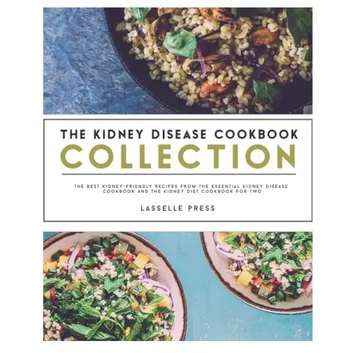 Kidney Disease Cookbook Collection: The Best Kidney-Friendly Recipes From The Essential Kidney Disease Cookbook & The Kidney Diet Cookbook For Two