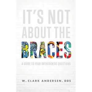 It's Not about the Braces: A Guide to Your Orthodontic Questions - Paperback