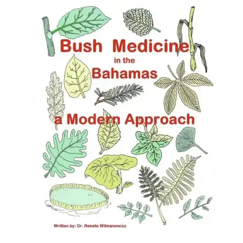 Bush Medicine in the Bahamas - A Modern Approach: Modern Phytotherapy is based on traditional Bush Medicines and plants are the foundation of many pha