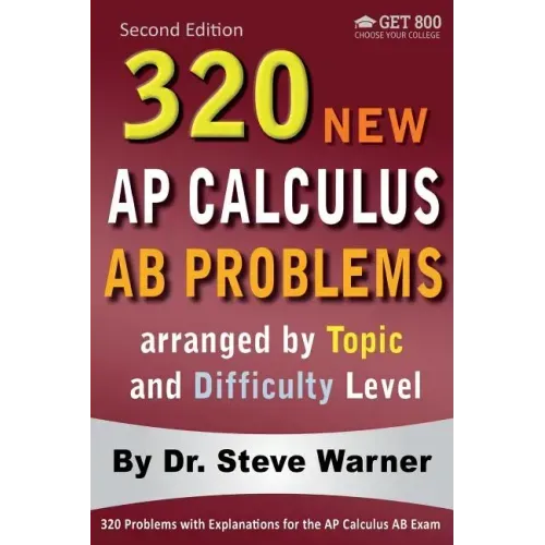 320 AP Calculus AB Problems arranged by Topic and Difficulty Level, 2nd Edition: 160 Test Questions with Solutions, 160 Additional Questions with Answ
